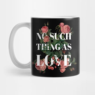 NO SUCH THING AS LOVE Mug